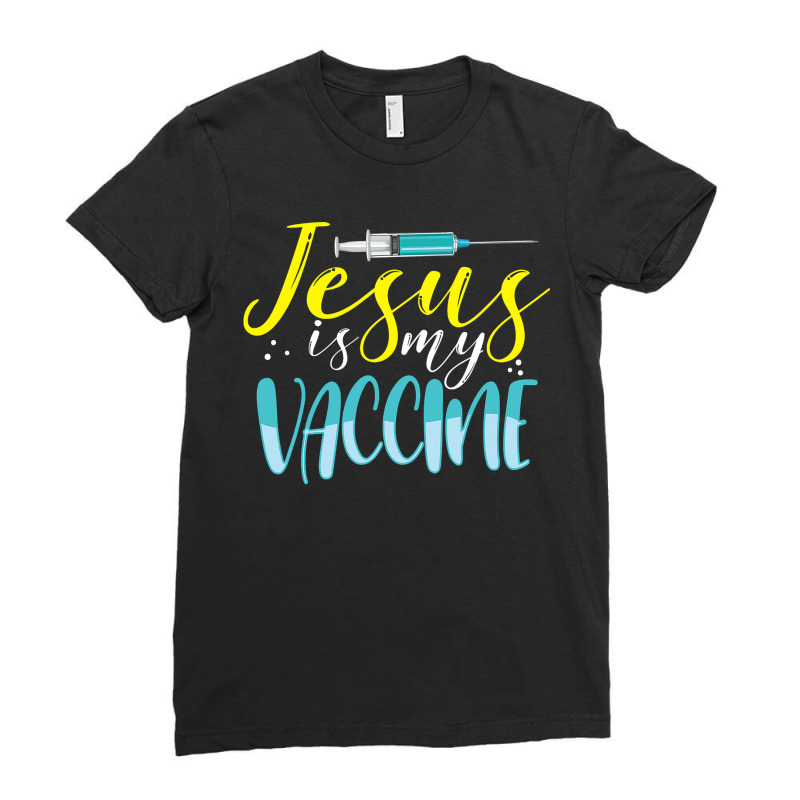 Jesus Is My Vaccine Christian Faith Anti Vax Vaxxe Ladies Fitted T-Shirt by home12 | Artistshot