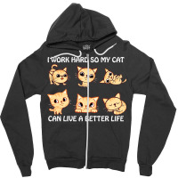 I Work Hard So My Cat Can Live A Better Life Zipper Hoodie | Artistshot