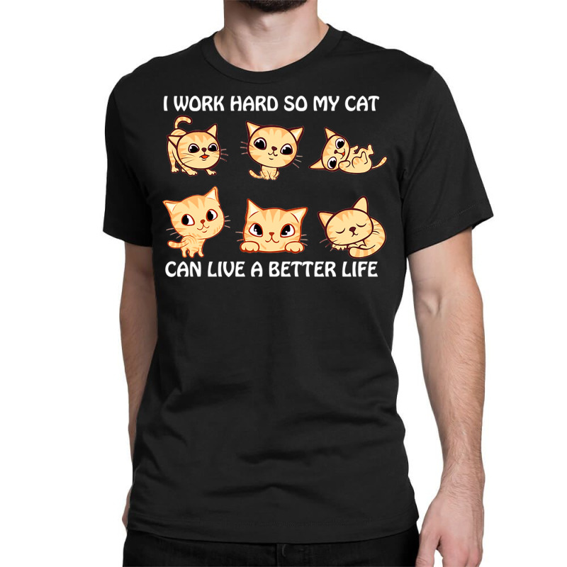 I Work Hard So My Cat Can Live A Better Life Classic T-shirt by DonoArt | Artistshot