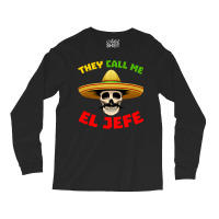 They Call Me El Jefe Funny Skeleton Mexican Calave Long Sleeve Shirts | Artistshot