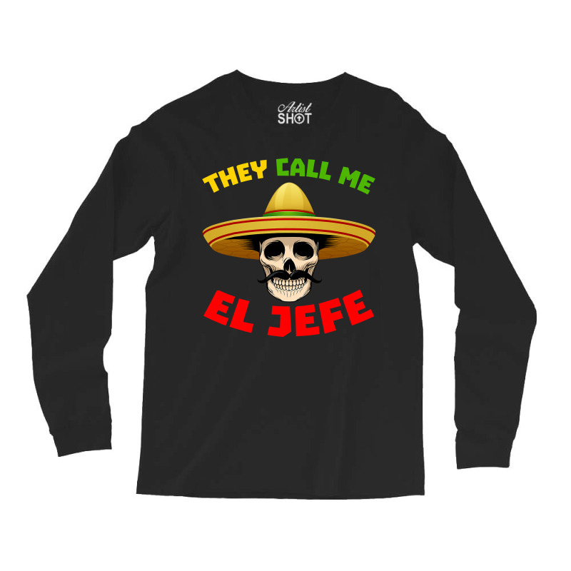 They Call Me El Jefe Funny Skeleton Mexican Calave Long Sleeve Shirts by home12 | Artistshot