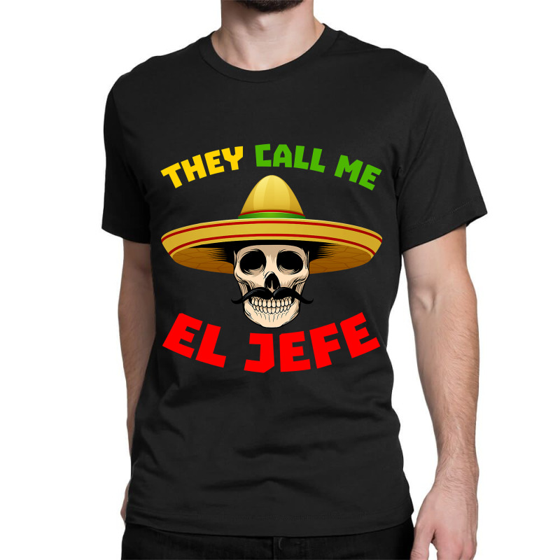 They Call Me El Jefe Funny Skeleton Mexican Calave Classic T-shirt by home12 | Artistshot