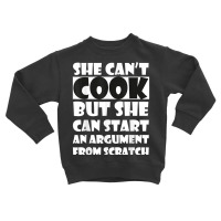 She Can’t Cook But She Can Start An Argument Fro Toddler Sweatshirt | Artistshot