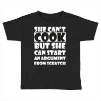 She Can’t Cook But She Can Start An Argument Fro Toddler T-shirt | Artistshot