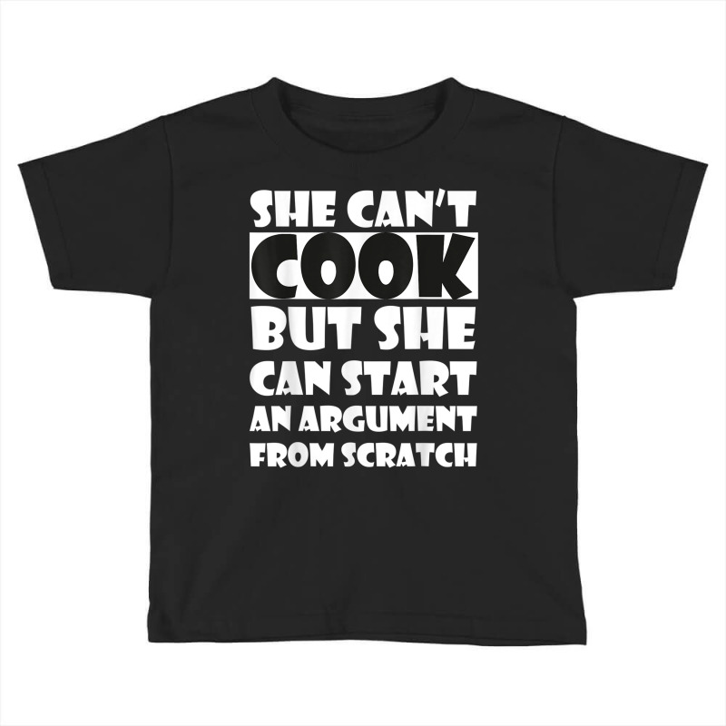 She Can’t Cook But She Can Start An Argument Fro Toddler T-shirt by bonne | Artistshot