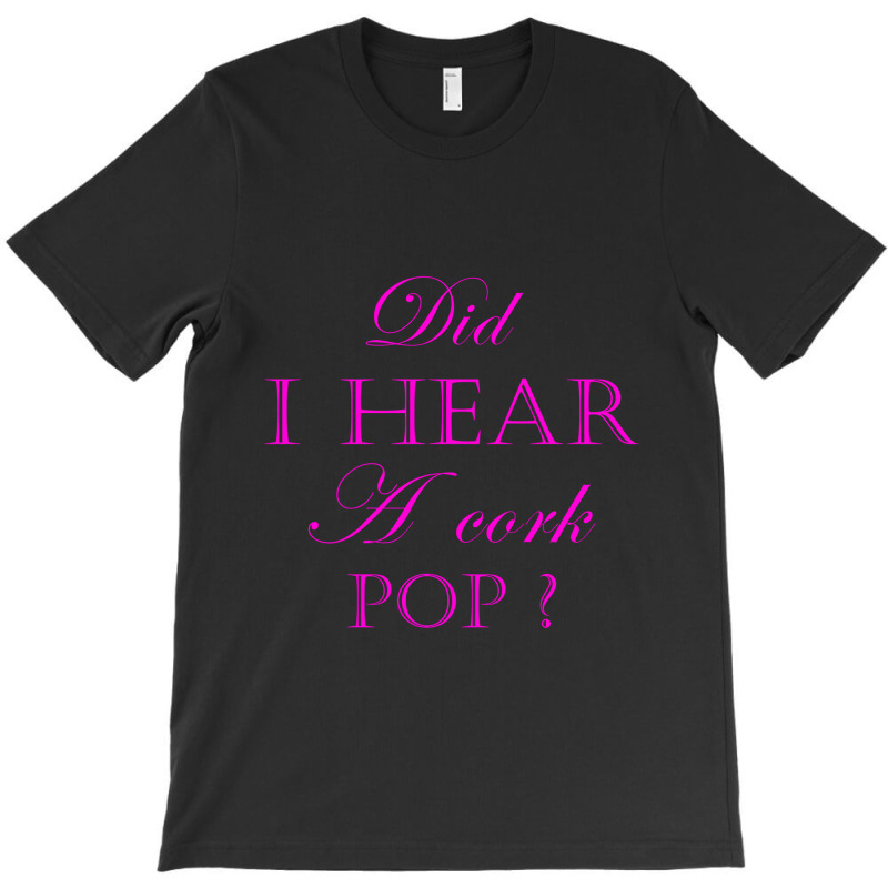 Did I Hear A Cork Pop 29a T-shirt | Artistshot