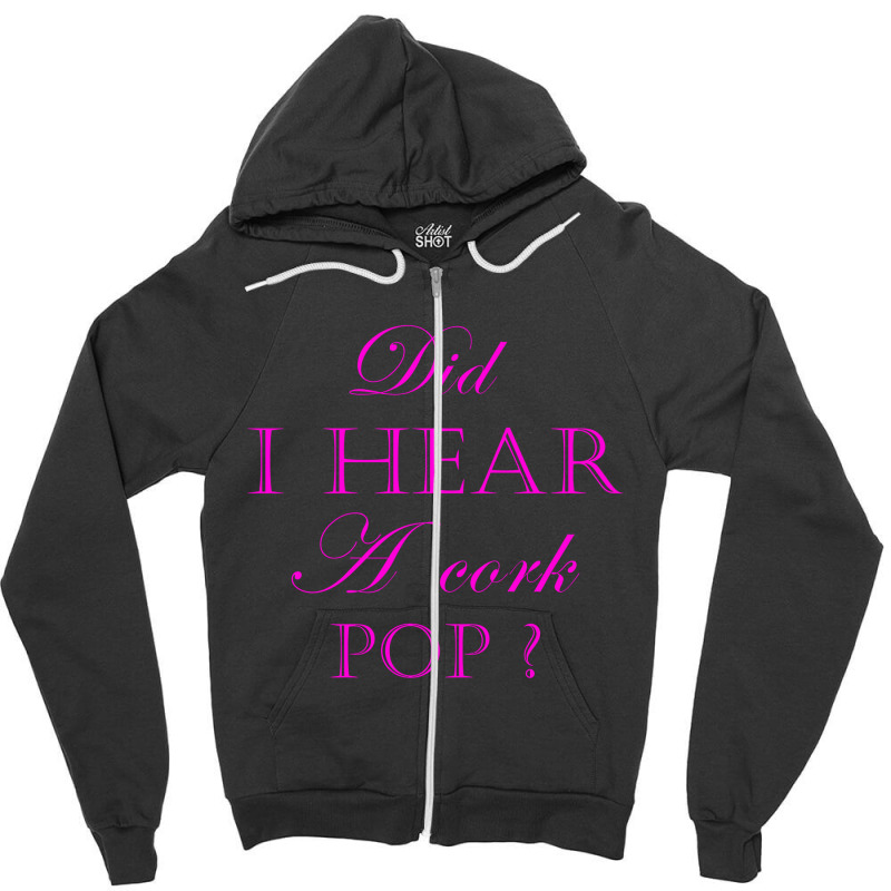 Did I Hear A Cork Pop 29a Zipper Hoodie | Artistshot