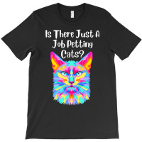 Is There Just A Job Petting Cats Colorful Cat T-shirt | Artistshot