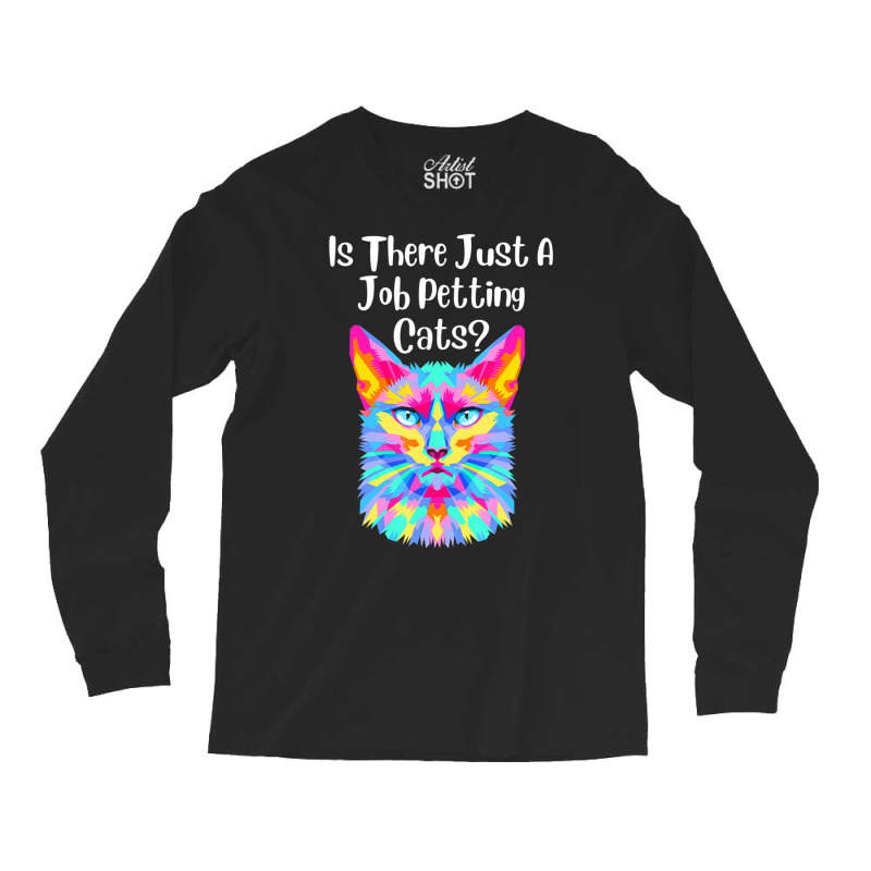 Is There Just A Job Petting Cats Colorful Cat Long Sleeve Shirts by spannmargarettrgy | Artistshot