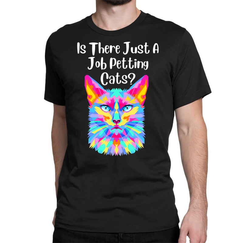 Is There Just A Job Petting Cats Colorful Cat Classic T-shirt by spannmargarettrgy | Artistshot