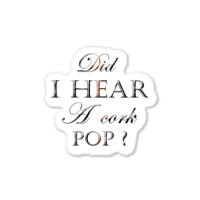 Did I Hear A Cork Pop 38 Sticker | Artistshot