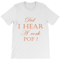 Did I Hear A Cork Pop 41 T-shirt | Artistshot