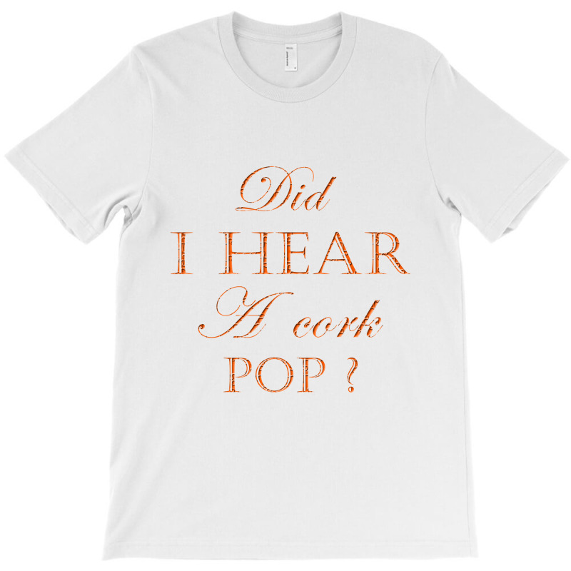 Did I Hear A Cork Pop 41 T-shirt | Artistshot