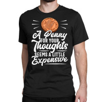 Funny Sarcasm Tee, Penny For Thoughts Tshirt, Nove Classic T-shirt | Artistshot