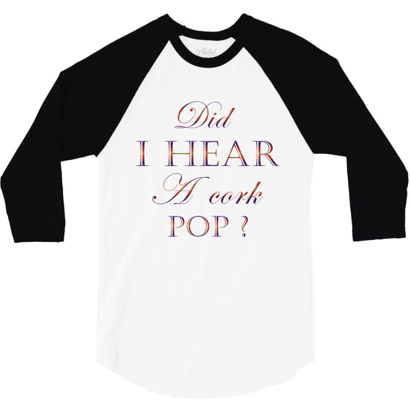 Did I Hear A Cork Pop 45 3/4 Sleeve Shirt | Artistshot