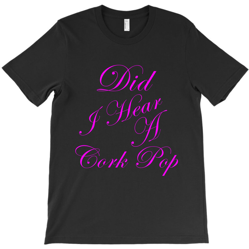 Did I Hear A Cork Pop 53 T-shirt | Artistshot