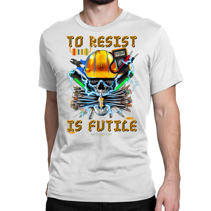 To Resist Is Futile Funny Electronic Electrical En Classic T-shirt by bonne | Artistshot