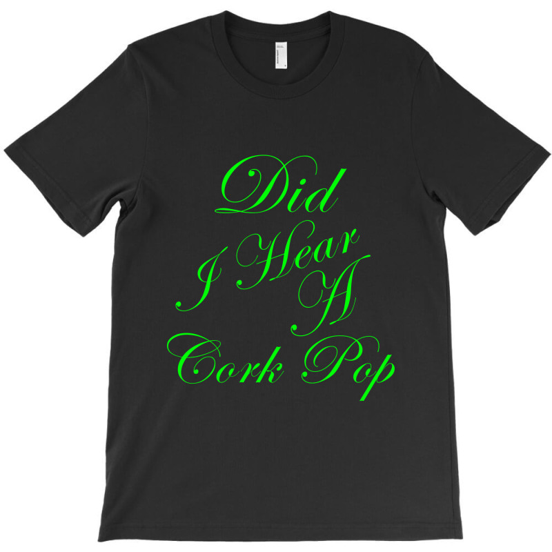 Did I Hear A Cork Pop 56 T-shirt | Artistshot