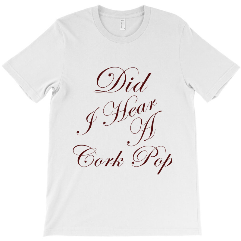 Did I Hear A Cork Pop 60 T-shirt | Artistshot