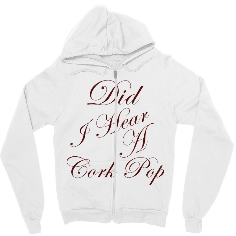 Did I Hear A Cork Pop 60 Zipper Hoodie | Artistshot