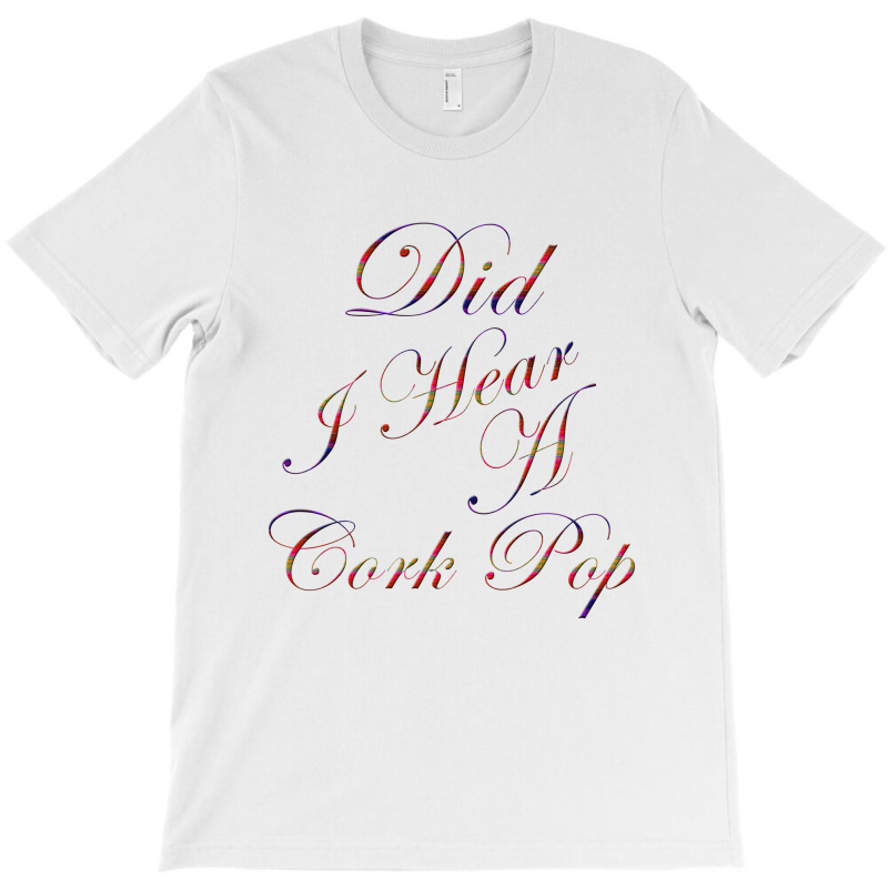 Did I Hear A Cork Pop 69 T-shirt | Artistshot