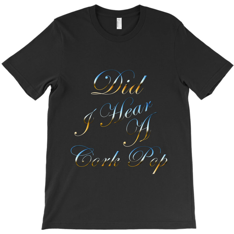 Did I Hear A Cork Pop 73 T-shirt | Artistshot