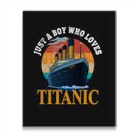 Ship Just A Boy Who Loves Titanic Boat Titanic Boy Metal Print Vertical | Artistshot