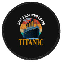 Ship Just A Boy Who Loves Titanic Boat Titanic Boy Round Patch | Artistshot