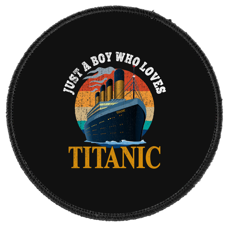 Ship Just A Boy Who Loves Titanic Boat Titanic Boy Round Patch | Artistshot