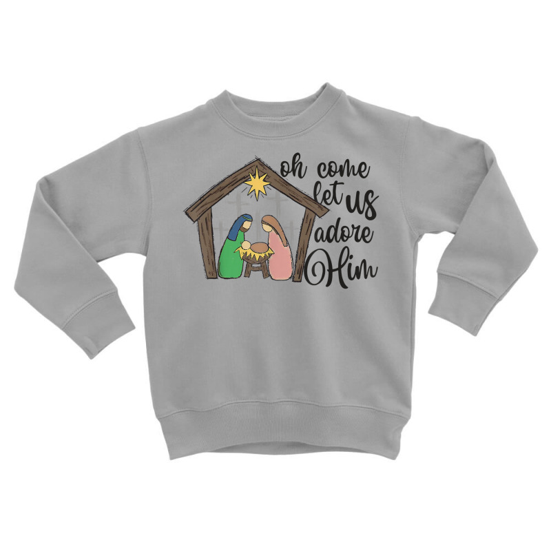 Oh Come Let Us Adore Him Nativity Christmas Religi Toddler Sweatshirt by voutsro | Artistshot