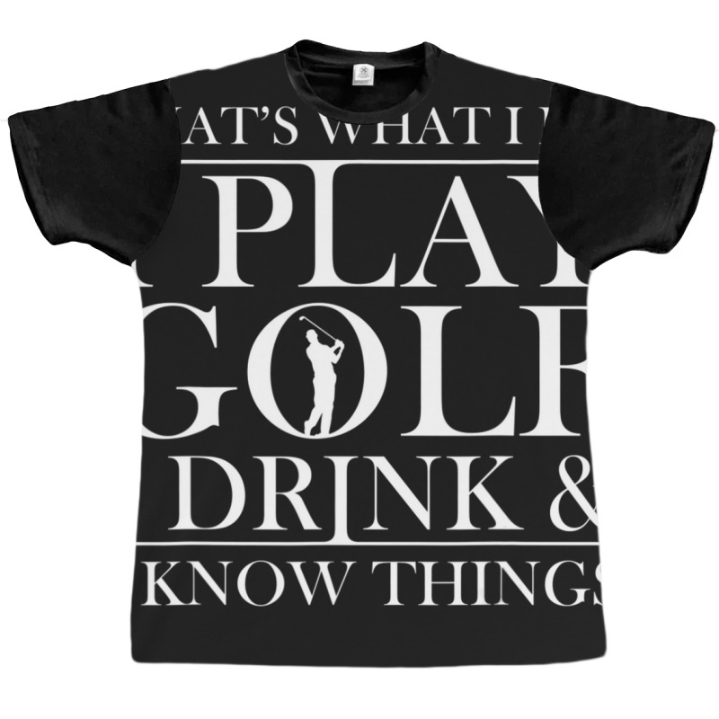 Thats What I Do I Play Golf I Drink And I Know Thi Graphic T-shirt | Artistshot