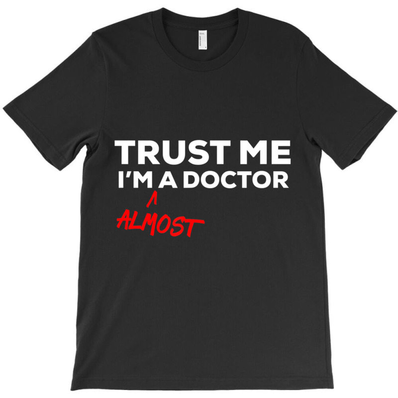 Trust Me I'm Almost A Doctor T-shirt | Artistshot