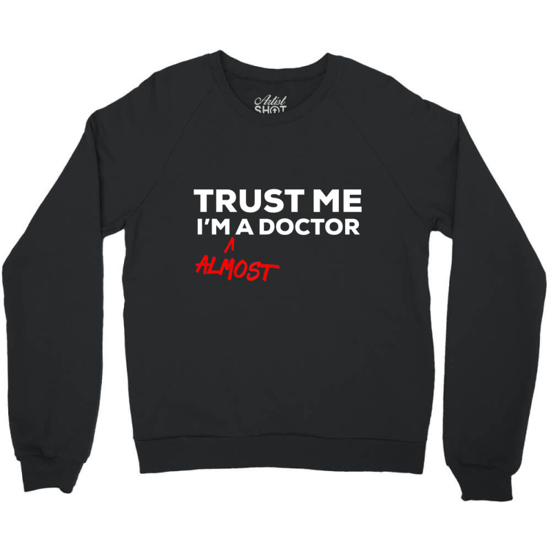 Trust Me I'm Almost A Doctor Crewneck Sweatshirt | Artistshot