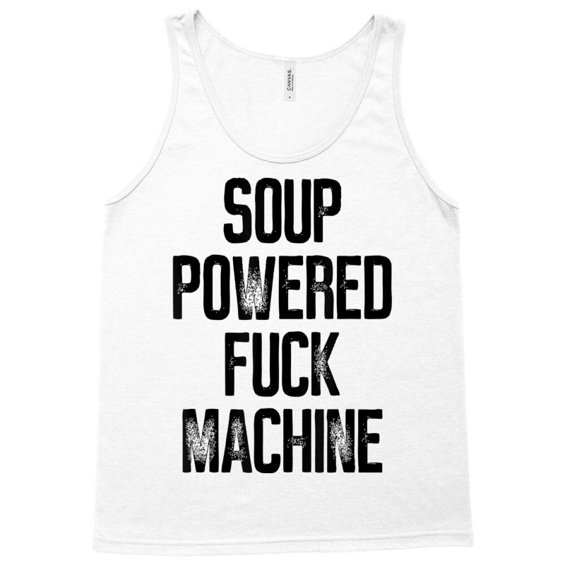 Soup Powered Fuck Machine Funny T Shirt Tank Top by voutsro | Artistshot