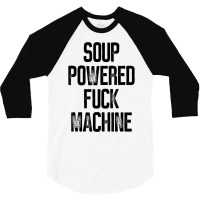 Soup Powered Fuck Machine Funny T Shirt 3/4 Sleeve Shirt | Artistshot