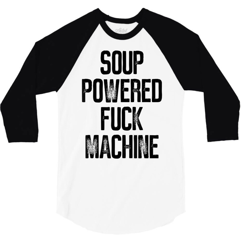 Soup Powered Fuck Machine Funny T Shirt 3/4 Sleeve Shirt by voutsro | Artistshot