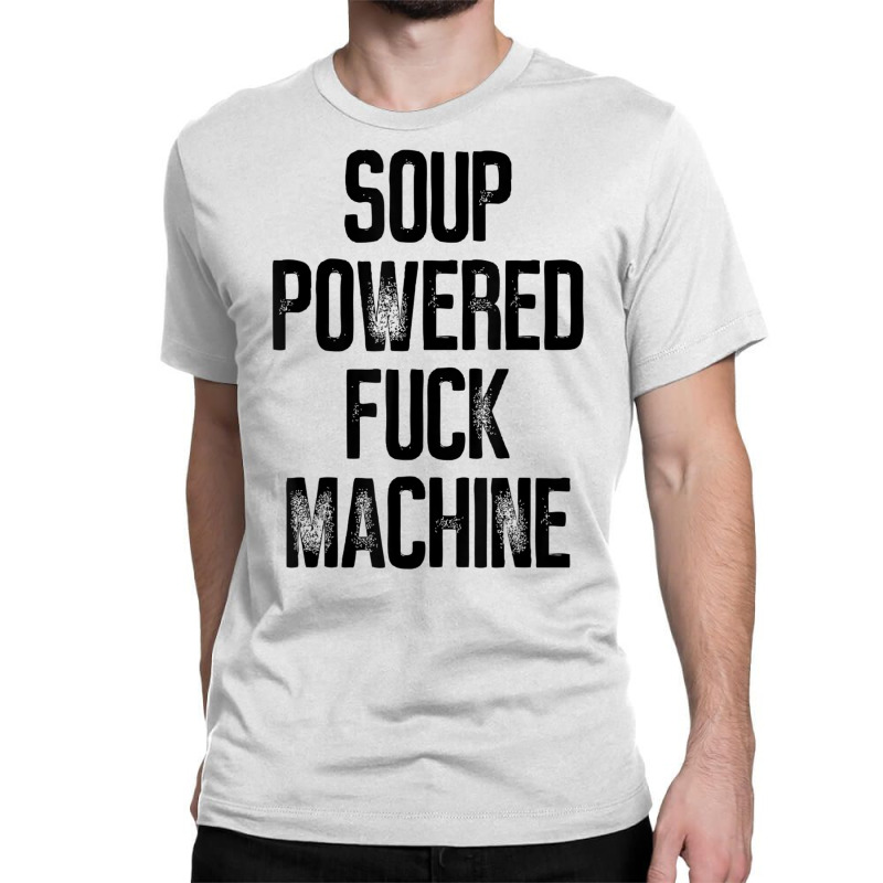 Soup Powered Fuck Machine Funny T Shirt Classic T-shirt by voutsro | Artistshot