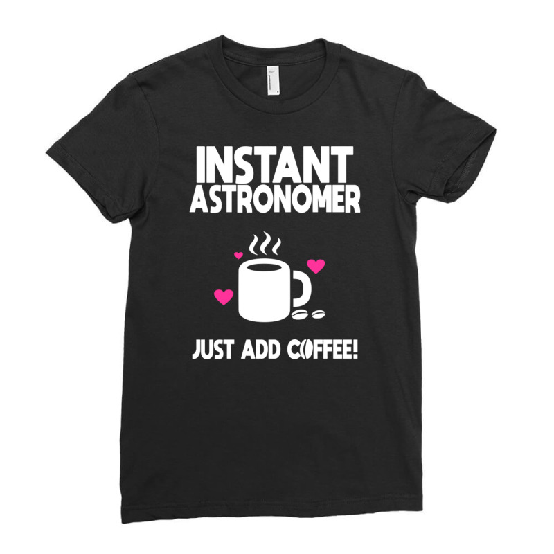 Instant Astronomer Just Add Coffee! Ladies Fitted T-Shirt by DonoArt | Artistshot