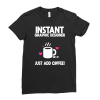 Instant Graphic Designer Just Add Coffee Ladies Fitted T-shirt | Artistshot