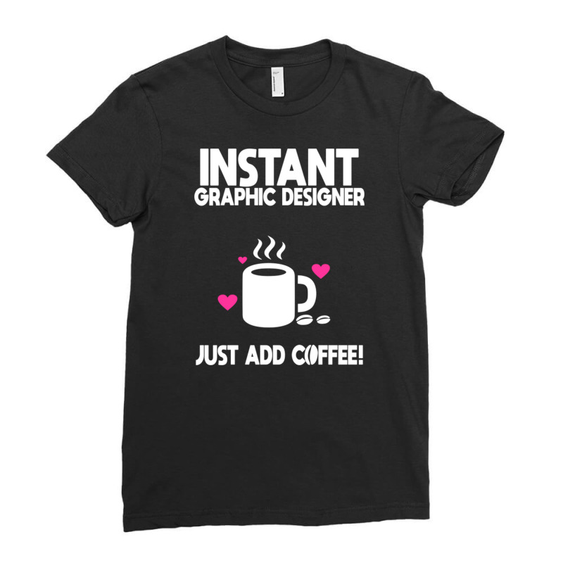 Instant Graphic Designer Just Add Coffee Ladies Fitted T-Shirt by DonoArt | Artistshot