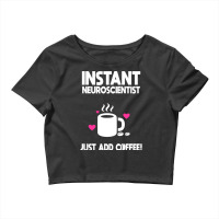 Instant Neuroscientist Just Add Coffee! Crop Top | Artistshot