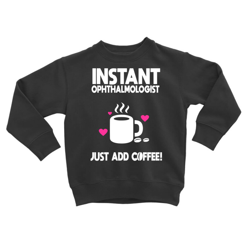 Instant Ophthalmologist Just Add Coffee! Toddler Sweatshirt by DonoArt | Artistshot