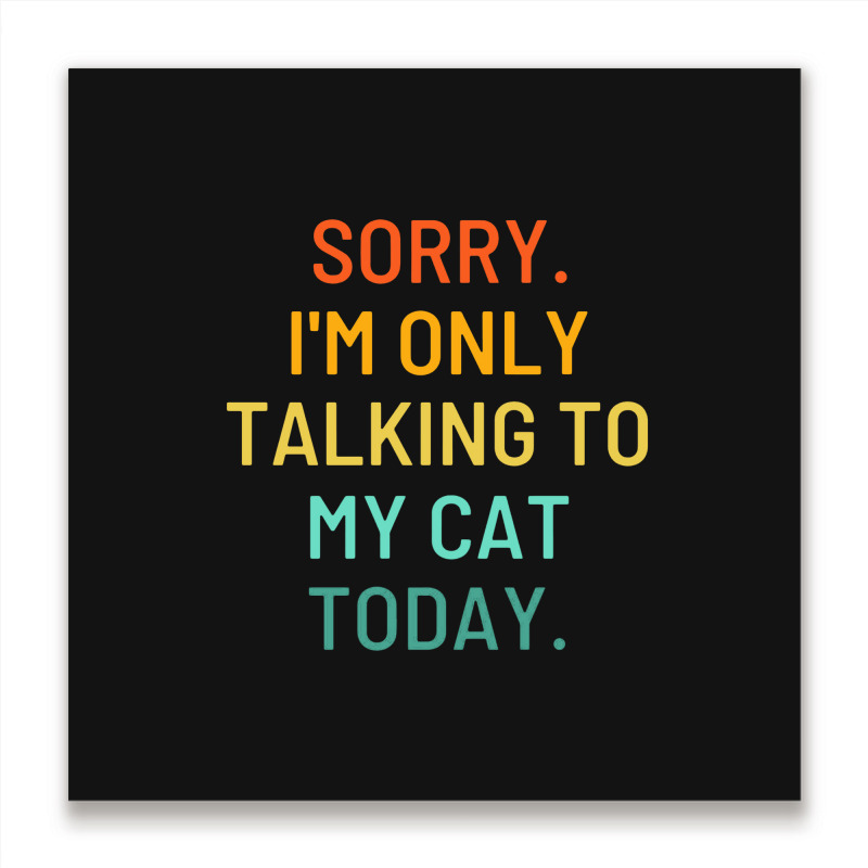 Only Talking To My Cat Metal Print Square | Artistshot