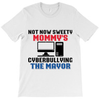 Not Now Sweety Mommys Cyberbullying The Mayor   Co T-shirt | Artistshot