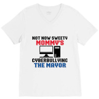 Not Now Sweety Mommys Cyberbullying The Mayor   Co V-neck Tee | Artistshot