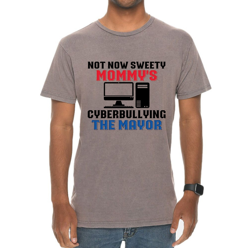 Not Now Sweety Mommys Cyberbullying The Mayor   Co Vintage T-shirt | Artistshot