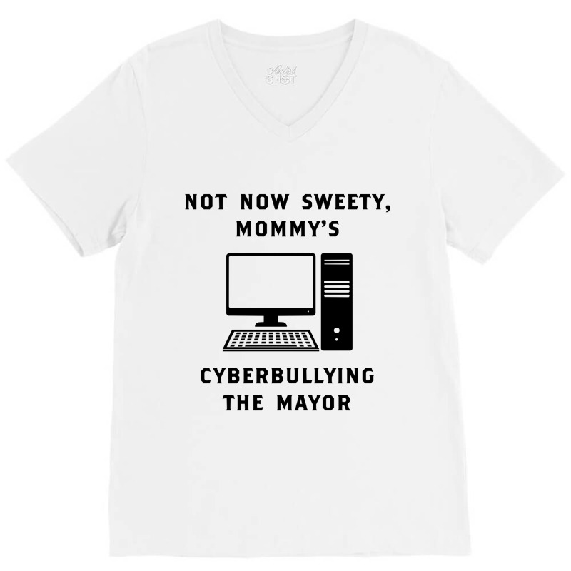 Not Now Sweety Mommys Cyberbullying The Mayor   Co V-neck Tee | Artistshot