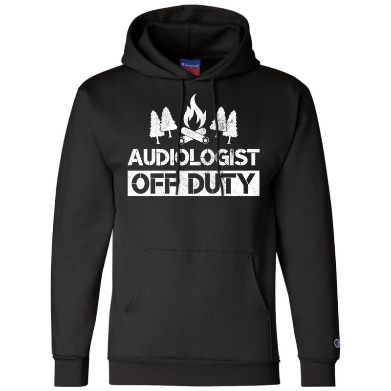 Audiologist Off Duty Funny Audiology Camping Gag G Champion Hoodie by wryczasouherv | Artistshot