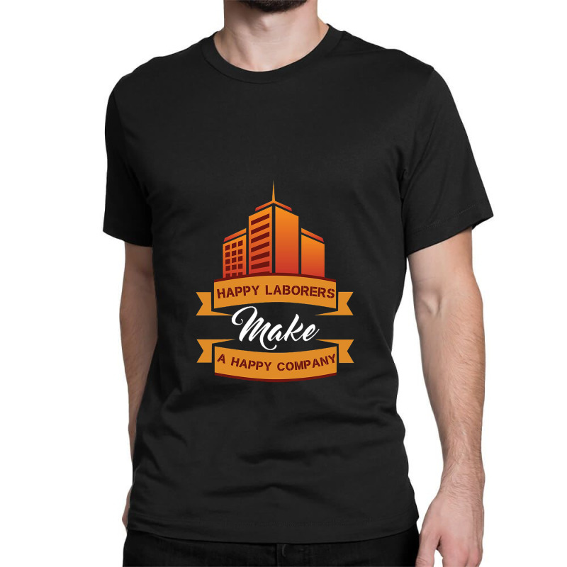 Happy Laborers Make A Happy Company Classic T-shirt by yoyoh | Artistshot