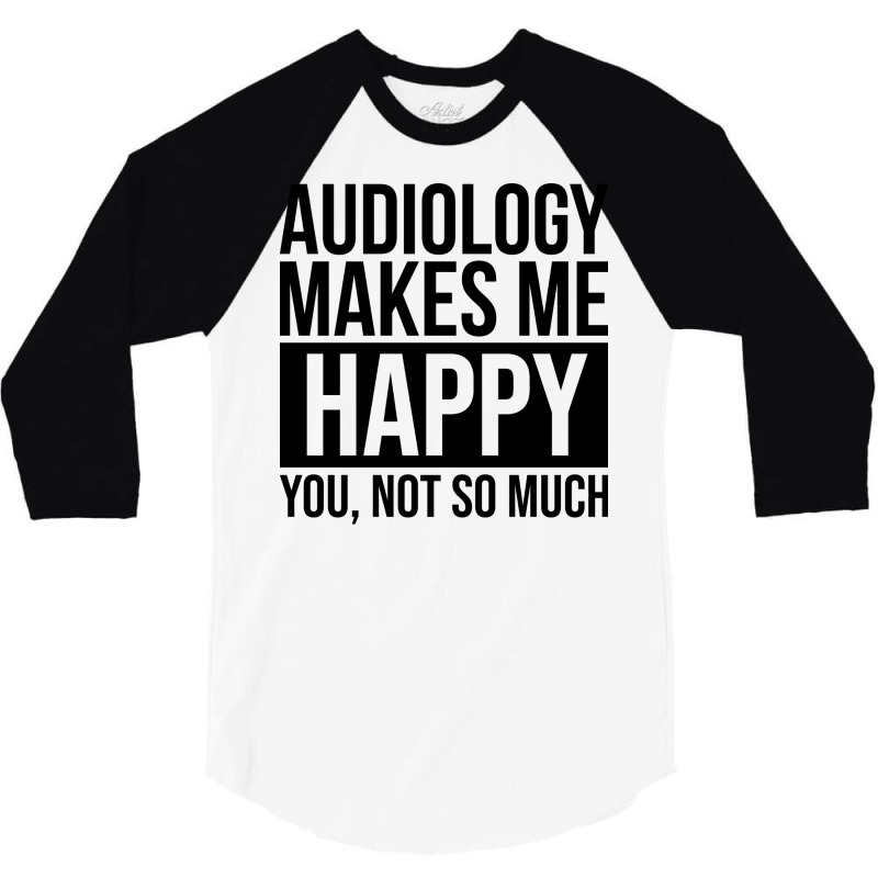 Awesome And Funny Audiology Audiologist Makes Me H 3/4 Sleeve Shirt by lovaszzhgabid | Artistshot